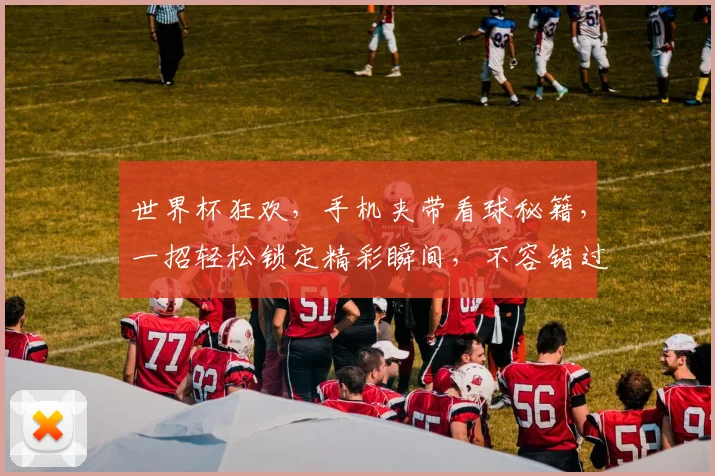 世界杯狂欢，手机夹带看球秘籍，一招轻松锁定精彩瞬间，不容错过